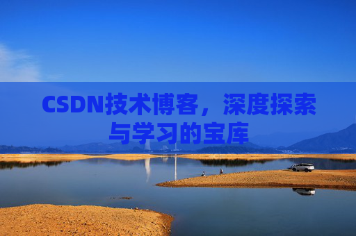 CSDN技术博客，深度探索与学习的宝库